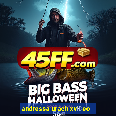 andressa urach xv閾哾eo